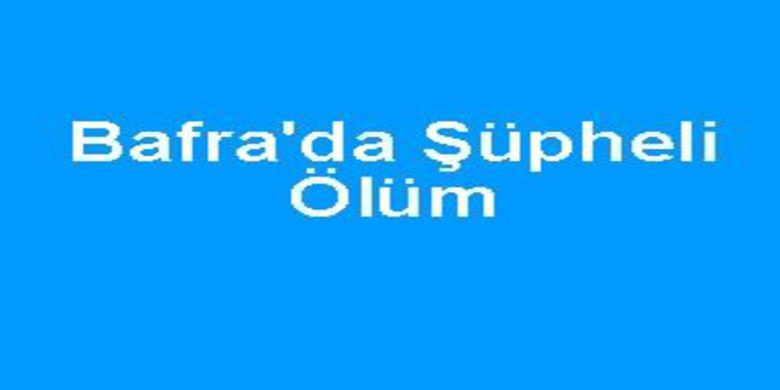 Bafra da şüpheli ölüm