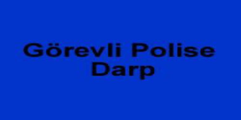 Görevli polise darp
