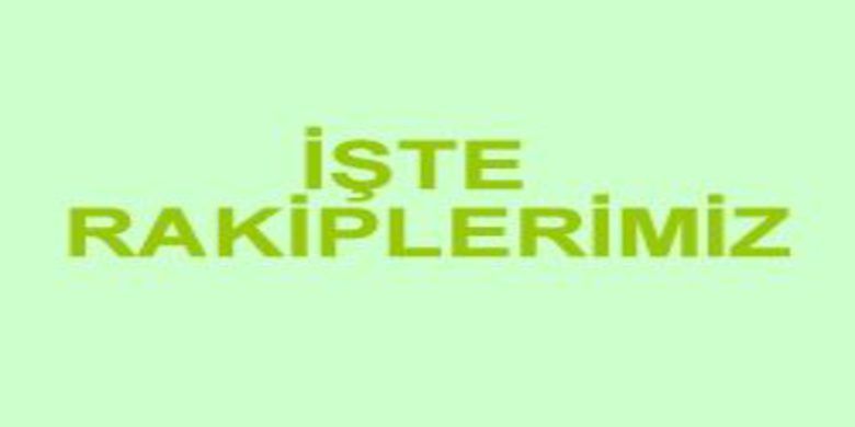 İşte muhtemel rakiplerimiz İşte muhtemel rakiplerimiz