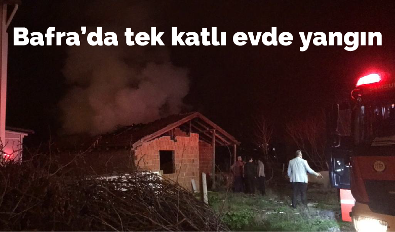 Bafra’da Tek Katlı Evde Yangın 