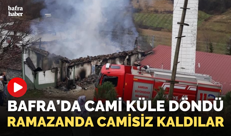 Bafra’da cami küle döndü