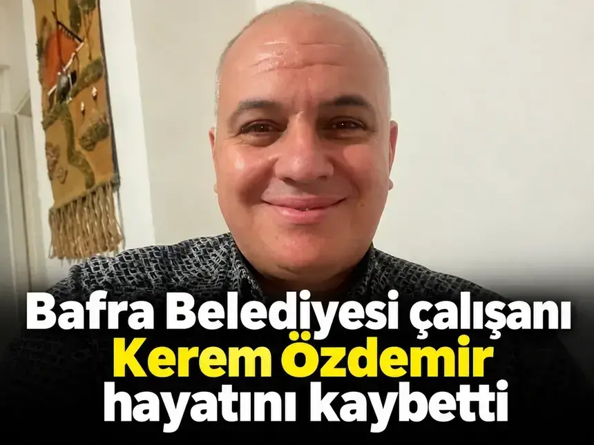 Bafra Belediyesi çalışanı Kerem Özdemir hayatını kaybetti